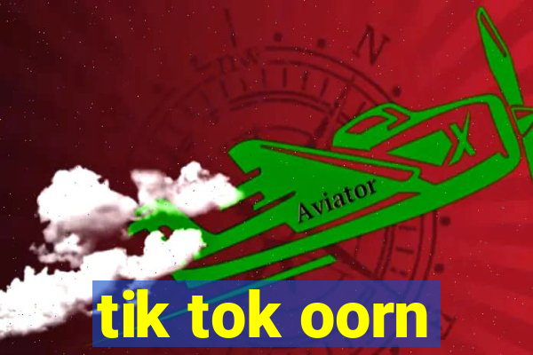 tik tok oorn